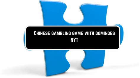 chinese gambling games|Chinese gambling game with dominoes NYT Crossword Clue.